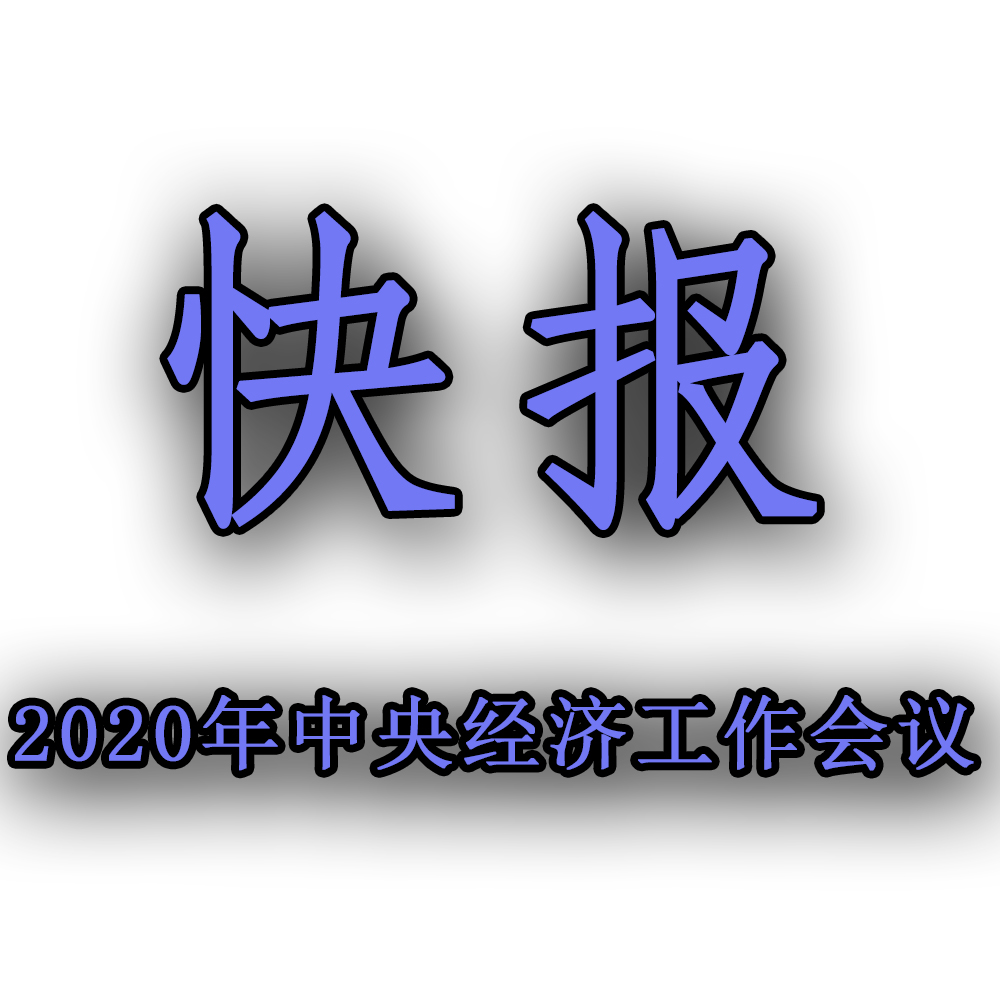 快訊！！2020年中央經(jīng)濟(jì)工作會(huì)議召開，2021年經(jīng)濟(jì)工作任務(wù)